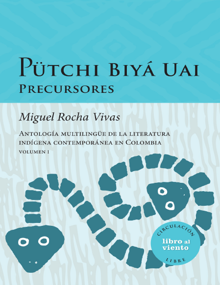 Imagen de apoyo de  Pütchi Biyá Uai precursores: antología multilingüe de la literatura indígena contemporánea en Colombia. Volumen I