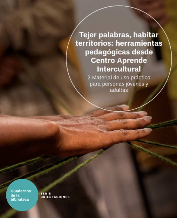 Imagen de apoyo de  Tejer palabras, habitar territorios: herramientas pedagógicas desde Centro Aprende Intercultural - 2. Material de uso práctico para personas jóvenes y adultas
