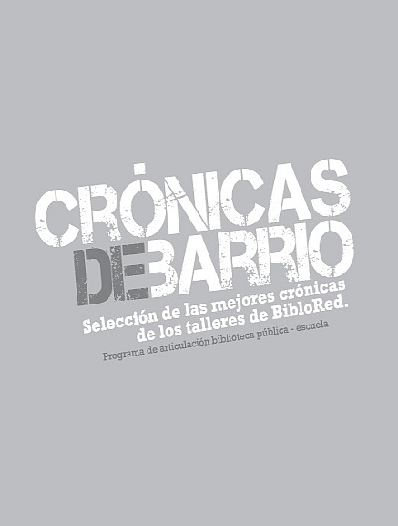 Imagen de apoyo de  Crónicas de barrio: selección de las mejores crónicas de los talleres de BibloRed. Programa de articulación biblioteca pública - escuela.