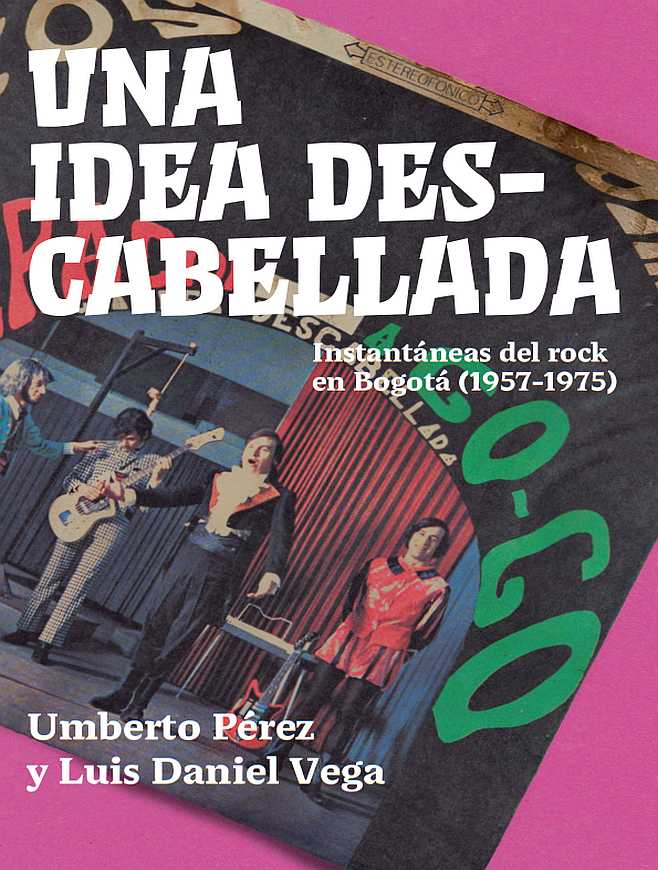 Una idea descabellada: instantáneas del rock en Bogotá (1957 - 1975)